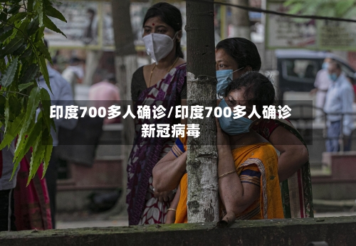 印度700多人确诊/印度700多人确诊新冠病毒-第2张图片