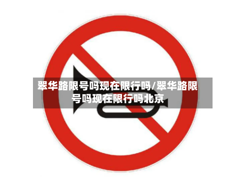 翠华路限号吗现在限行吗/翠华路限号吗现在限行吗北京