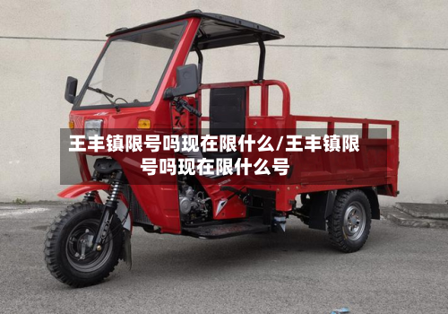 王丰镇限号吗现在限什么/王丰镇限号吗现在限什么号