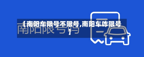 【南阳车限号不限号,南阳车咋限号】-第2张图片