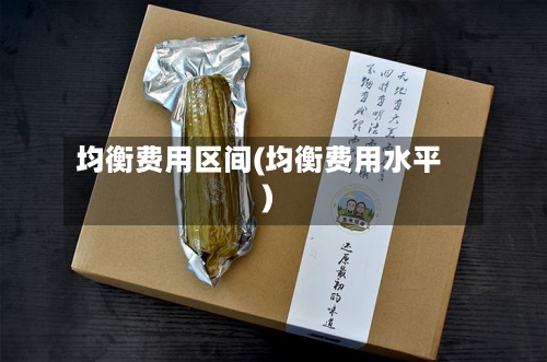 均衡费用区间(均衡费用水平)