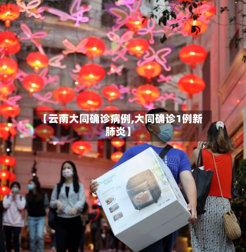 【云南大同确诊病例,大同确诊1例新肺炎】