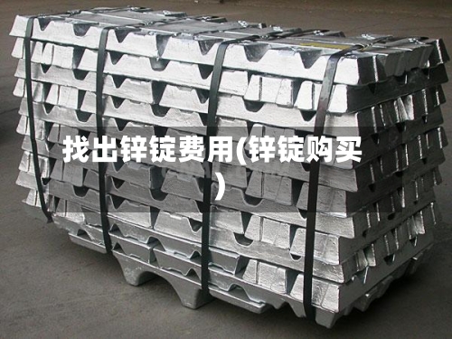 找出锌锭费用(锌锭购买)-第3张图片