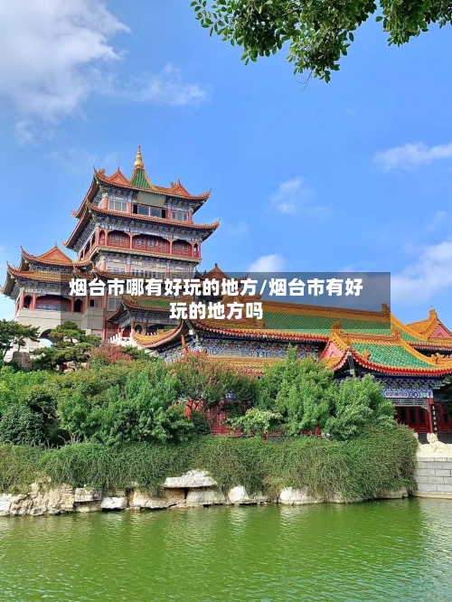 烟台市哪有好玩的地方/烟台市有好玩的地方吗-第3张图片
