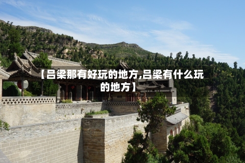 【吕梁那有好玩的地方,吕梁有什么玩的地方】-第3张图片