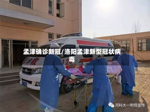 孟津确诊新冠/洛阳孟津新型冠状病毒