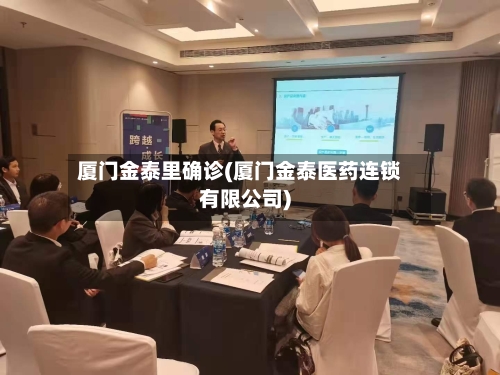 厦门金泰里确诊(厦门金泰医药连锁有限公司)-第2张图片