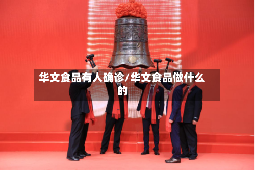 华文食品有人确诊/华文食品做什么的