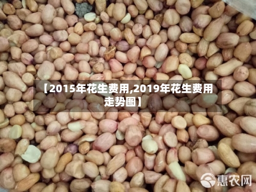 【2015年花生费用,2019年花生费用走势图】-第2张图片