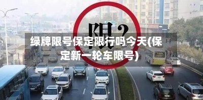 绿牌限号保定限行吗今天(保定新一轮车限号)