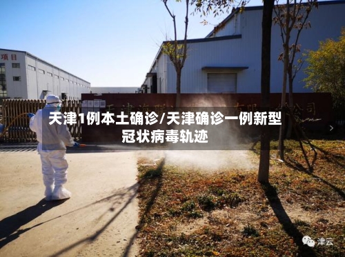 天津1例本土确诊/天津确诊一例新型冠状病毒轨迹