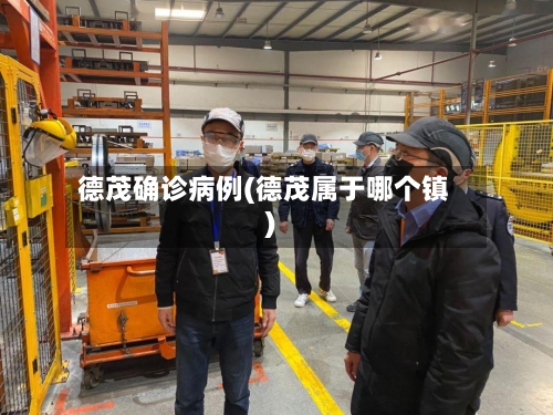 德茂确诊病例(德茂属于哪个镇)-第3张图片