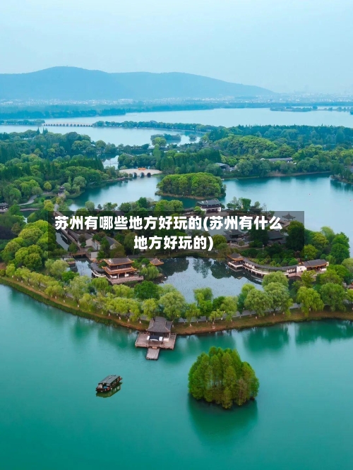 苏州有哪些地方好玩的(苏州有什么地方好玩的)