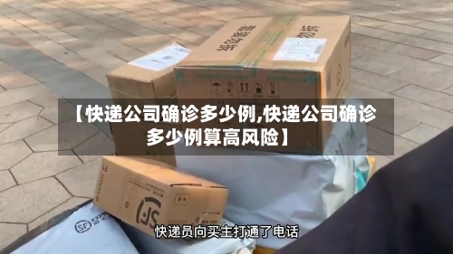 【快递公司确诊多少例,快递公司确诊多少例算高风险】-第2张图片