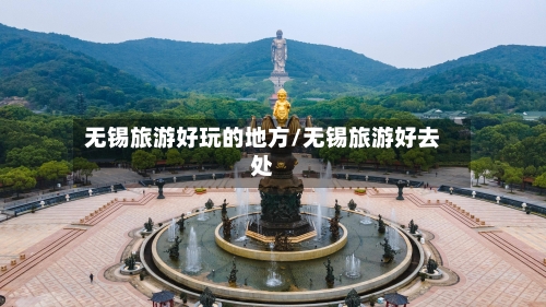 无锡旅游好玩的地方/无锡旅游好去处-第3张图片