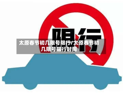 太原春节初几限号限行/太原春节初几限号限行时间-第2张图片