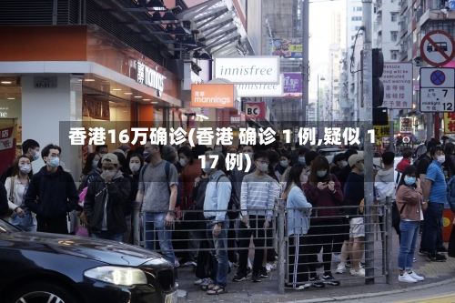 香港16万确诊(香港 确诊 1 例,疑似 117 例)-第2张图片