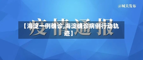 【海淀一例确诊,海淀确诊病例行动轨迹】-第2张图片