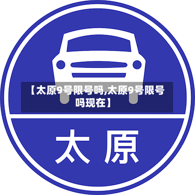 【太原9号限号吗,太原9号限号吗现在】