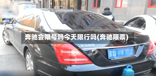 奔驰会限号吗今天限行吗(奔驰限票)