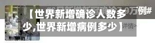 【世界新增确诊人数多少,世界新增病例多少】