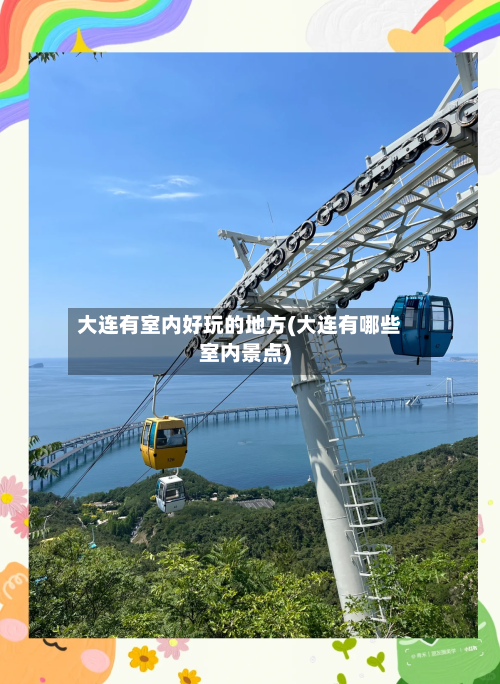 大连有室内好玩的地方(大连有哪些室内景点)-第3张图片