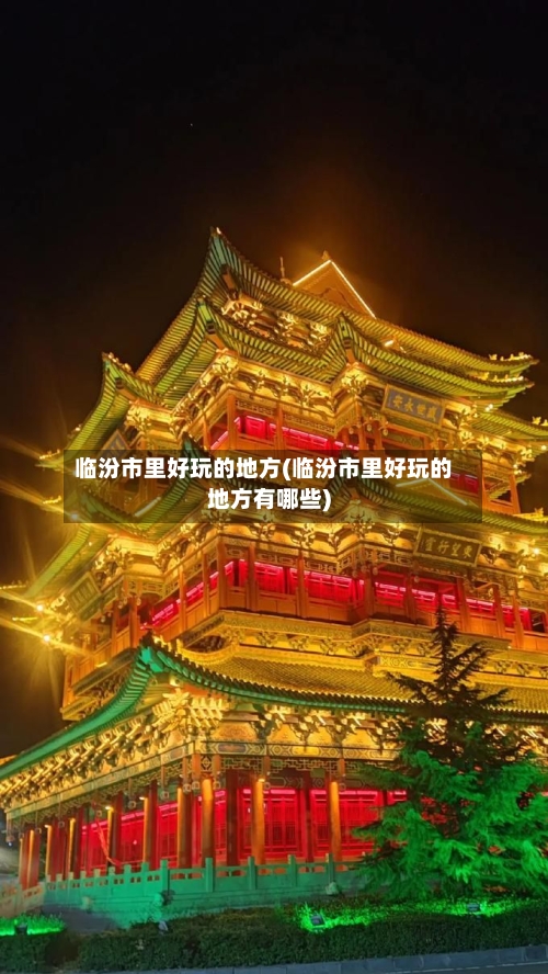 临汾市里好玩的地方(临汾市里好玩的地方有哪些)-第3张图片