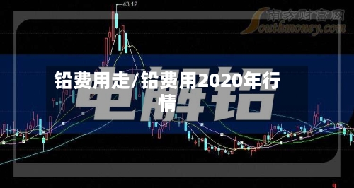 铅费用走/铅费用2020年行情