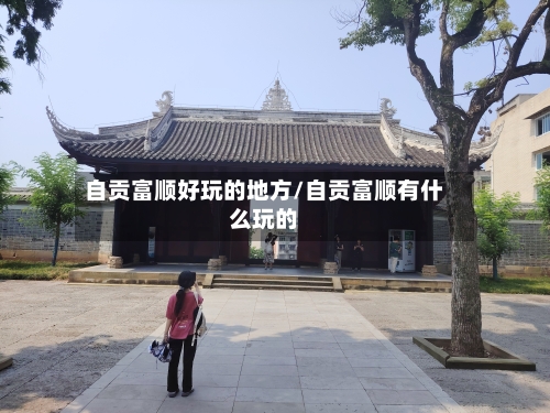 自贡富顺好玩的地方/自贡富顺有什么玩的
