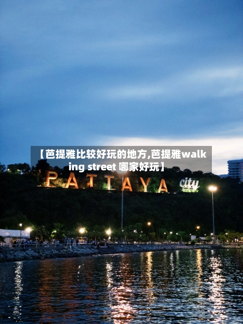 【芭提雅比较好玩的地方,芭提雅walking street 哪家好玩】-第2张图片