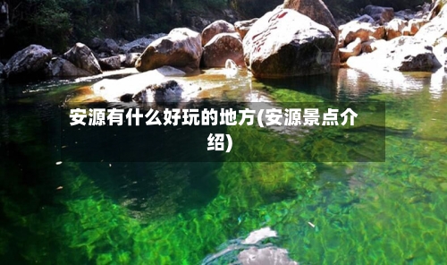 安源有什么好玩的地方(安源景点介绍)