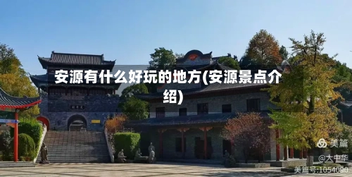 安源有什么好玩的地方(安源景点介绍)-第2张图片