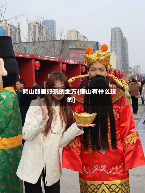 狮山那里好玩的地方(狮山有什么玩的)