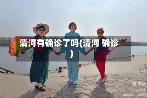 清河有确诊了吗(清河 确诊)-第3张图片