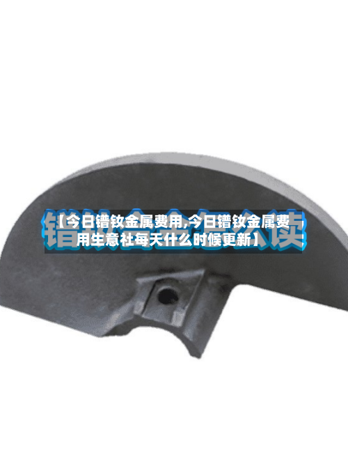 【今日镨钕金属费用,今日镨钕金属费用生意社每天什么时候更新】