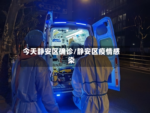 今天静安区确诊/静安区疫情感染