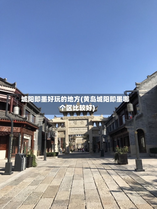 城阳即墨好玩的地方(黄岛城阳即墨哪个区比较好)-第2张图片