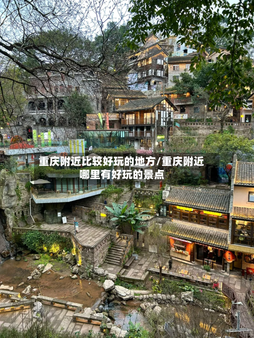 重庆附近比较好玩的地方/重庆附近哪里有好玩的景点