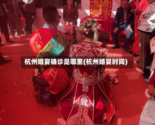 杭州婚宴确诊是哪里(杭州婚宴时间)