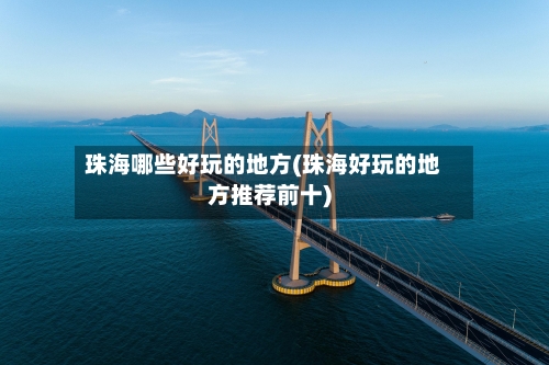 珠海哪些好玩的地方(珠海好玩的地方推荐前十)-第2张图片