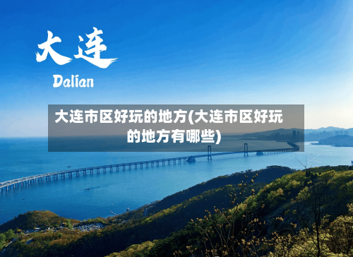 大连市区好玩的地方(大连市区好玩的地方有哪些)