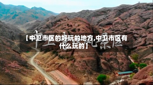 【中卫市区的好玩的地方,中卫市区有什么玩的】