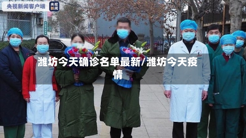 潍坊今天确诊名单最新/潍坊今天疫情