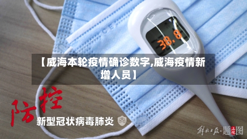 【威海本轮疫情确诊数字,威海疫情新增人员】-第2张图片