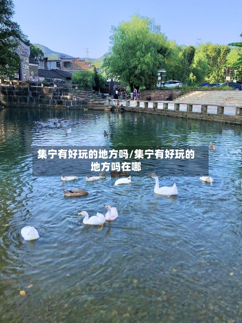 集宁有好玩的地方吗/集宁有好玩的地方吗在哪-第3张图片