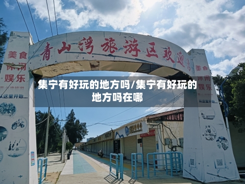 集宁有好玩的地方吗/集宁有好玩的地方吗在哪-第2张图片