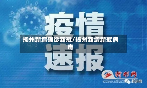 扬州新增确诊新冠/扬州新增新冠病毒