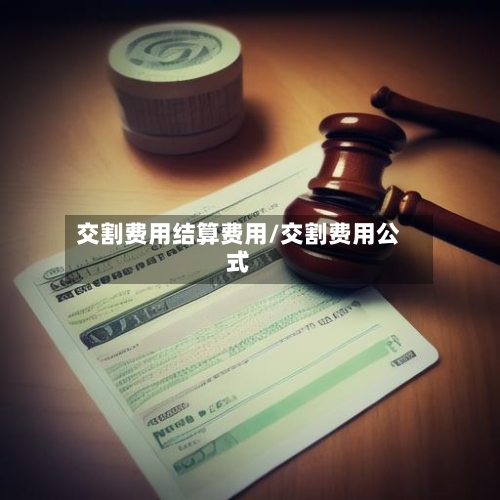 交割费用结算费用/交割费用公式-第2张图片