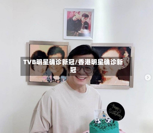 TVB明星确诊新冠/香港明星确诊新冠