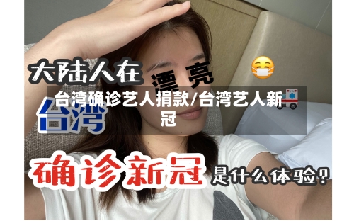 台湾确诊艺人捐款/台湾艺人新冠
